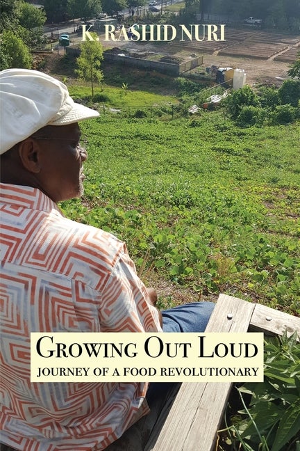 Item #290474 Growing Out Loud: Journey of a Food Revolutionary. K. Rashid Nuri