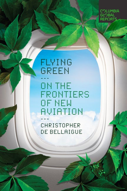 Item #300624 Flying Green: On the Frontiers of New Aviation. Christopher de Bellaigue