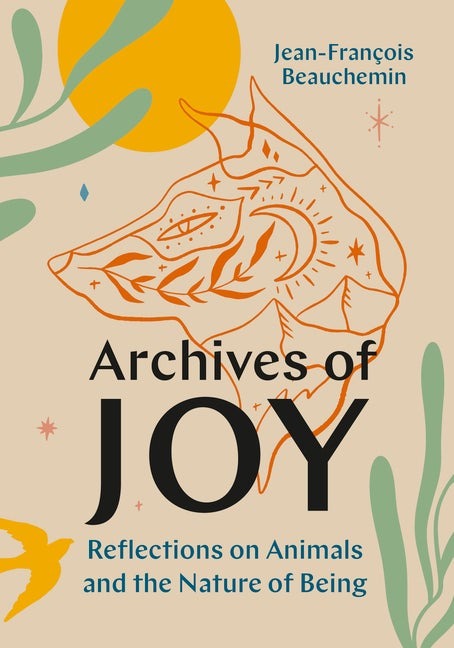 Item #296470 Archives of Joy: Reflections on Animals and the Nature of Being....