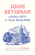 Item #316459 Lovely Bits of Old England: John Betjeman at The Telegraph (Telegraph Books). John...