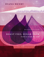 Item #314483 Roast Figs, Sugar Snow: Food to warm the soul. Diana Henry