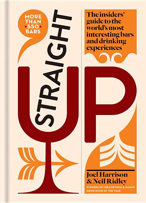 Item #294664 Straight Up: Where to Drink & What to Drink on Every Continent. Joel Harrison, Neil, Ridley.