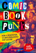 Item #314274 Comic Book Punks: How a Generation of Brits Reinvented Pop Culture. Karl Stock