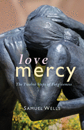 Item #314331 Love Mercy: The Twelve Steps of Forgiveness. Samuel Wells