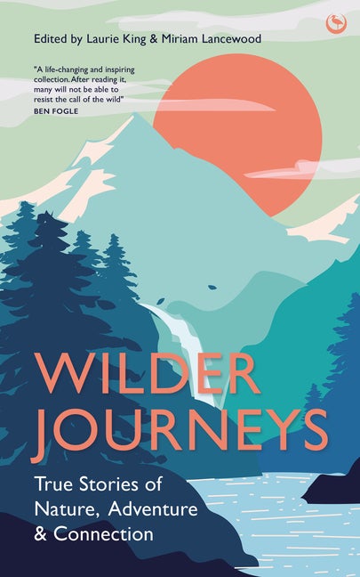Item #292869 Wilder Journeys: True Stories of Nature, Adventure and Connection