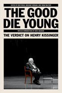 Item #316007 The Good Die Young: The Verdict on Henry Kissinger