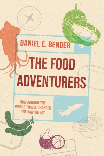 Item #305942 The Food Adventurers: How Around-the-World Travel Changed the Way We Eat. Daniel E....