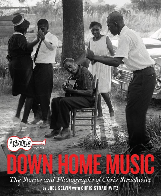 Item #307200 Arhoolie Records Down Home Music: The Stories and Photographs of Chris Strachwitz....