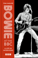Item #314288 Bowie at the BBC: A Life in Interviews. Tom Hagler