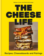 Item #314490 The Cheese Life: Recipes, Cheeseboards and Pairings. Mathew Carver, Patrick, McGuigan