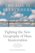Item #317655 The Jail is Everywhere: Fighting the New Geography of Mass Incarceration. Jack...
