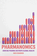 Item #308262 Pharmanomics: How Big Pharma Destroys Global Health. Nick Dearden