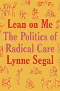 Item #314957 Lean on Me: A Politics of Radical Care. Lynne Segal