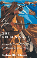 Item #318123 The Reckoning: From the Second Slavery to Abolition, 1776-1888. Robin Blackburn