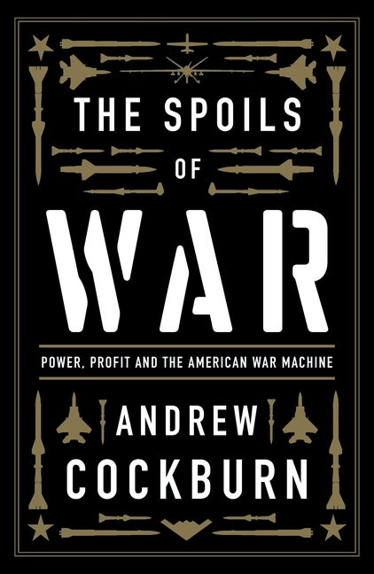 Item #299746 The Spoils of War: Power, Profit and the American War Machine. Andrew Cockburn