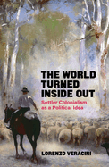 Item #315582 The World Turned Inside Out: Settler Colonialism as a Political Idea. Lorenzo Veracini