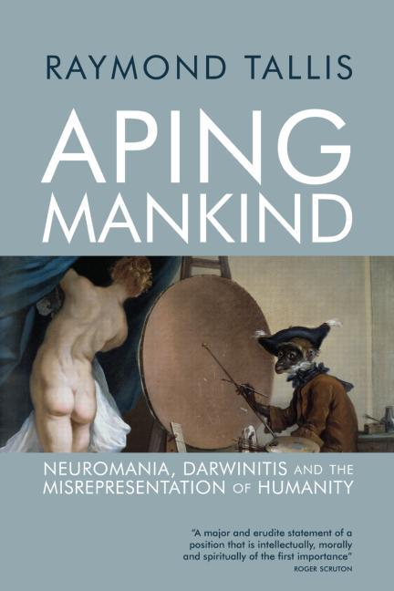 Item #296149 Aping Mankind: Neuromania, Darwinitis and the Misrepresentation of Humanity. Raymond...