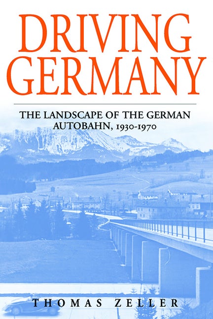 Item #270870 Driving Germany: The Landscape of the German Autobahn, 1930-1970 (Studies in German...