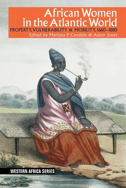 Item #303416 African Women in the Atlantic World: Property, Vulnerability & Mobility, 1660-1880...
