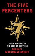 Item #317880 The Five Percenters: Islam, Hip-Hop and the Gods of New York. MICHAEL MUHAMMAD KNIGHT.