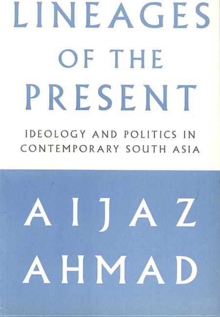 Item #291018 Lineages of the Present: Ideology and Politics in Contemporary South Asia. Aijaz Ahmad