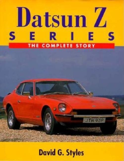 Item #269467 Datsun Z Series: The Complete Story (Complete Story Series). David G. Styles