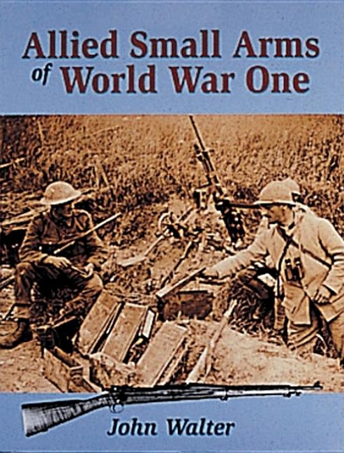 Item #203315 Allied Small Arms of World War One. John Walter