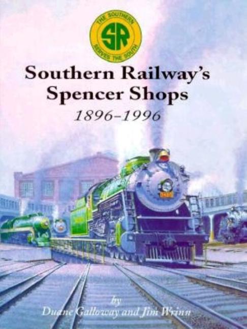 Item #297184 Southern Railway's Spencer Shops: 1896-1996. Duane Galloway, Jim, Wrinn
