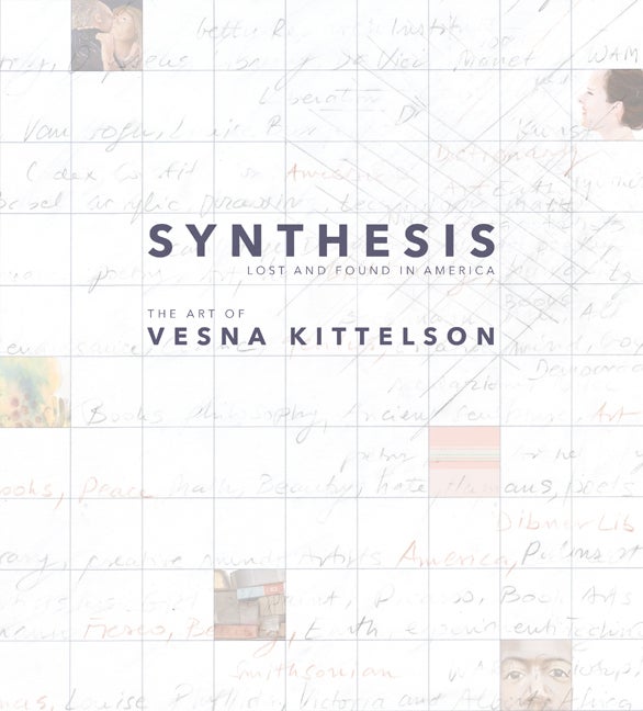 Item #294876 Synthesis: Lost and Found in America: The Art of Vesna Kittelson. Vesna Kittelson