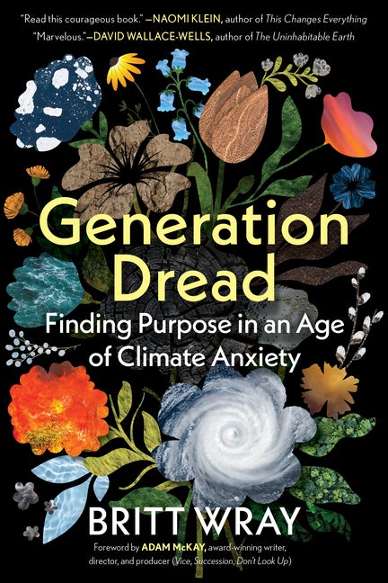 Item #307947 Generation Dread: Finding Purpose in an Age of Climate Anxiety. Britt Wray