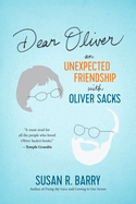 Item #316677 Dear Oliver: An Unexpected Friendship with Oliver Sacks. Susan R. Barry PhD