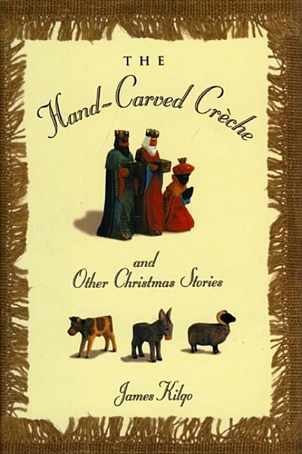 Item #255067 The Hand-Carved Creche: And Other Christmas Stories. James Kilgo.