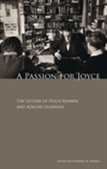 Item #252537 A Passion for Joyce: The Letters of Hugh Kenner & Adaline Glasheen. Edward Burns.