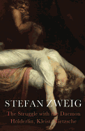 Item #320696 Struggle with the Daemon: Hölderlin, Kleist and Nietzsche. Stefan Zweig