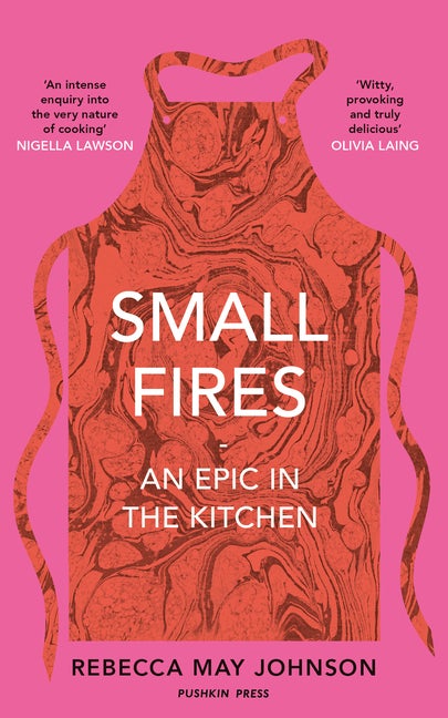 Item #299569 Small Fires: An Epic in the Kitchen. REBECCA MAY JOHNSON