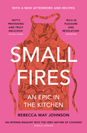 Item #322246 Small Fires: An Epic in the Kitchen. REBECCA MAY JOHNSON