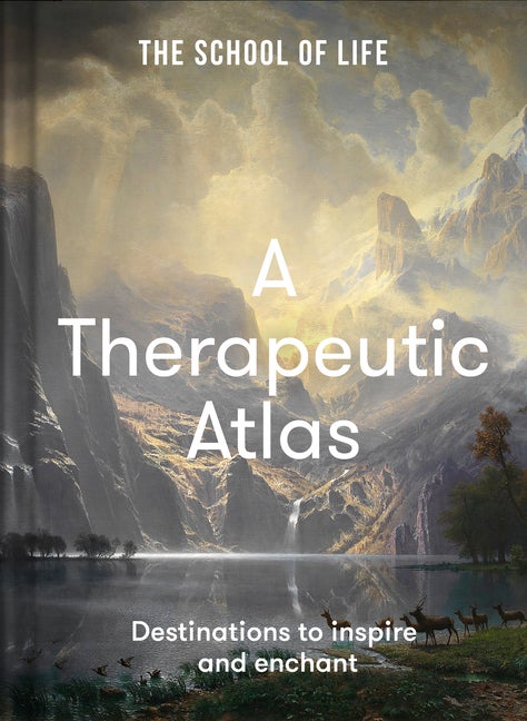Item #299834 A Therapeutic Atlas: Destinations to inspire and enchant. The School of Life.