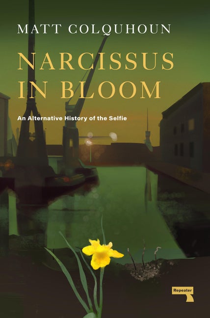 Item #303592 Narcissus in Bloom: An Alternative History of the Selfie. Matt Colquhoun