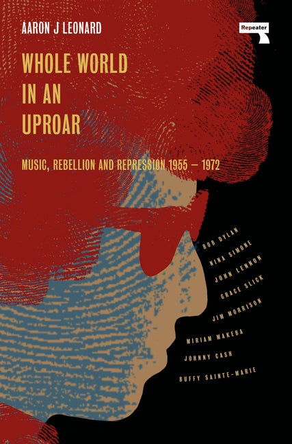Item #290998 Whole World in an Uproar: Music, Rebellion and Repression – 1955-1972. Aaron Leonard