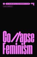 Item #323338 Collapse Feminism: The Online Battle for Feminism's Future. Alice Cappelle