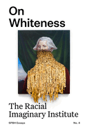 Item #323116 On Whiteness: The Racial Imaginary Institute (Spbh Essays, 4