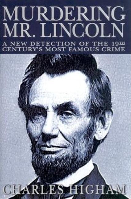 Item #238613 Murdering Mr. Lincoln: A New Detection of the 19th Century's Most Famous Crime. Charles Higham.