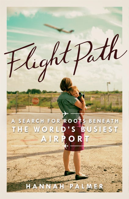 Item #299141 Flight Path: A Search for Roots beneath the World's Busiest Airport. Hannah Palmer