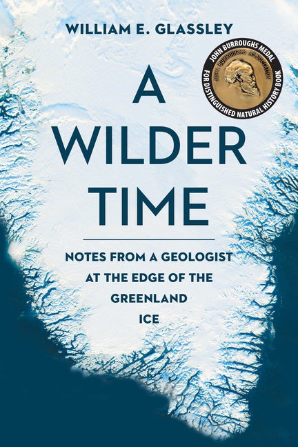 Item #281842 Wilder Time: Notes from a Geologist at the Edge of the Greenland Ice. William E. Glassley.