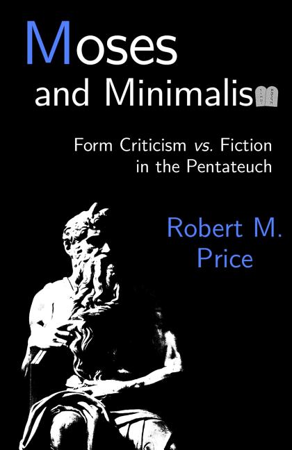 Item #263643 Moses and Minimalism: Form Criticism vs. Fiction in the Pentateuch. Robert M. Price