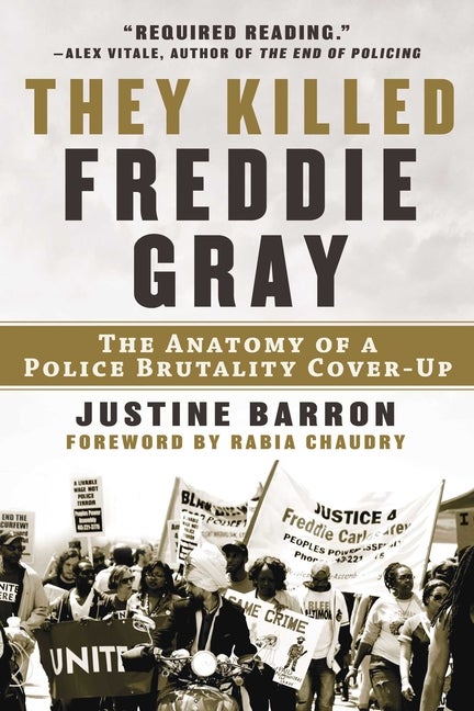 Item #303684 They Killed Freddie Gray: The Anatomy of a Police Brutality Cover-Up. Justine Barron