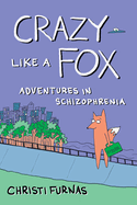 Item #322478 Crazy Like a Fox: Adventures in Schizophrenia. Christi Furnas