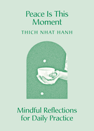 Item #318564 Peace Is This Moment: Mindful Reflections for Daily Practice. Thich Nhat Hanh