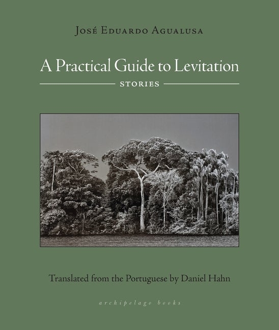 Item #303590 A Practical Guide to Levitation: Stories. Jose Eduardo Agualusa