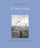 Item #319072 To the Letter: Poems. Tomasz Rozycki